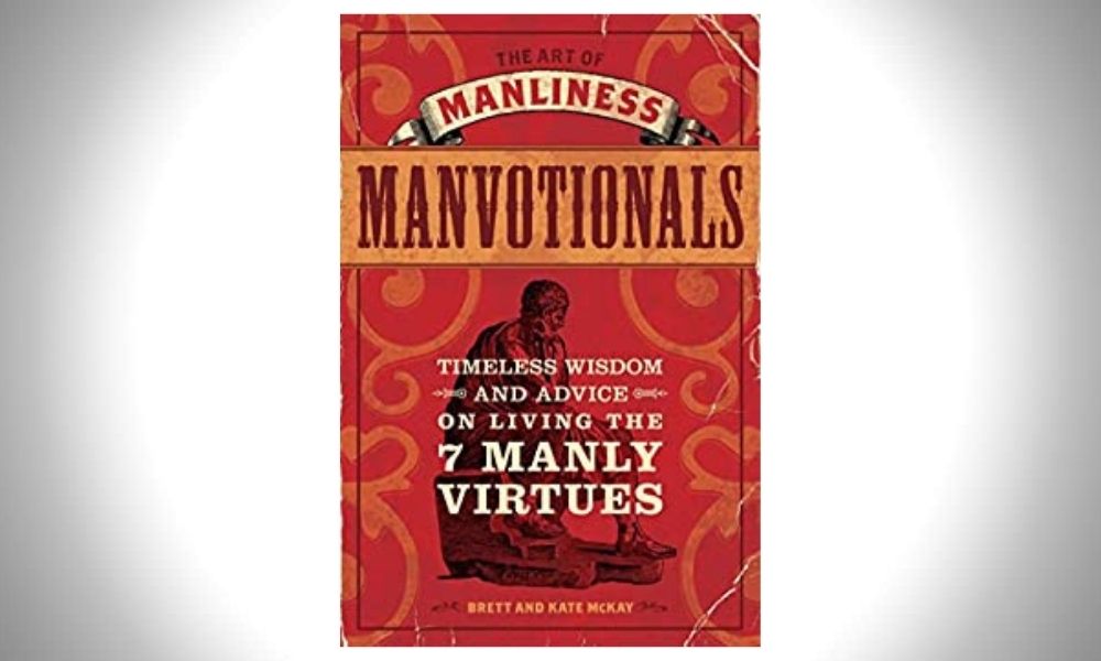 The Art of Manliness - Manvotionals_ Timeless Wisdom and Advice on Living the 7 Manly Virtues